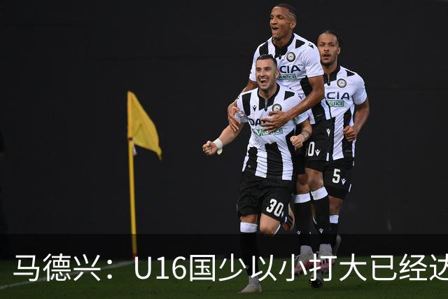 马德兴：U16国少以小打大已经达到考察球员、暴露短板的目的